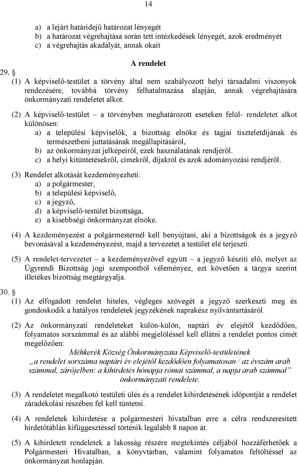 (2) A képviselő-testület a törvényben meghatározott eseteken felül- rendeletet alkot különösen: a) a települési képviselők, a bizottság elnöke és tagjai tiszteletdíjának és természetbeni juttatásának