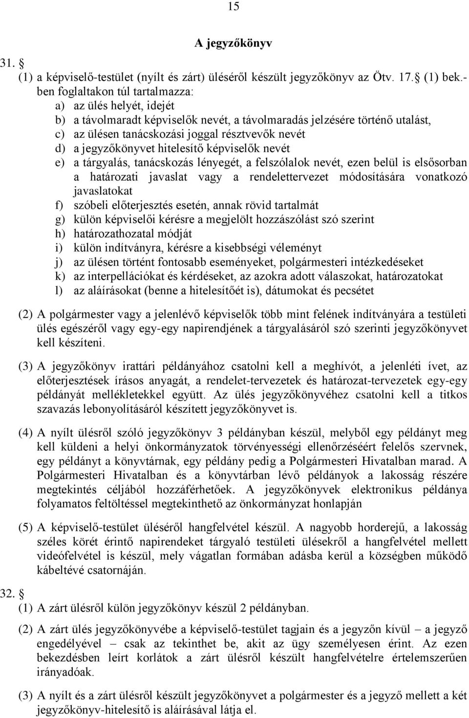 jegyzőkönyvet hitelesítő képviselők nevét e) a tárgyalás, tanácskozás lényegét, a felszólalok nevét, ezen belül is elsősorban a határozati javaslat vagy a rendelettervezet módosítására vonatkozó