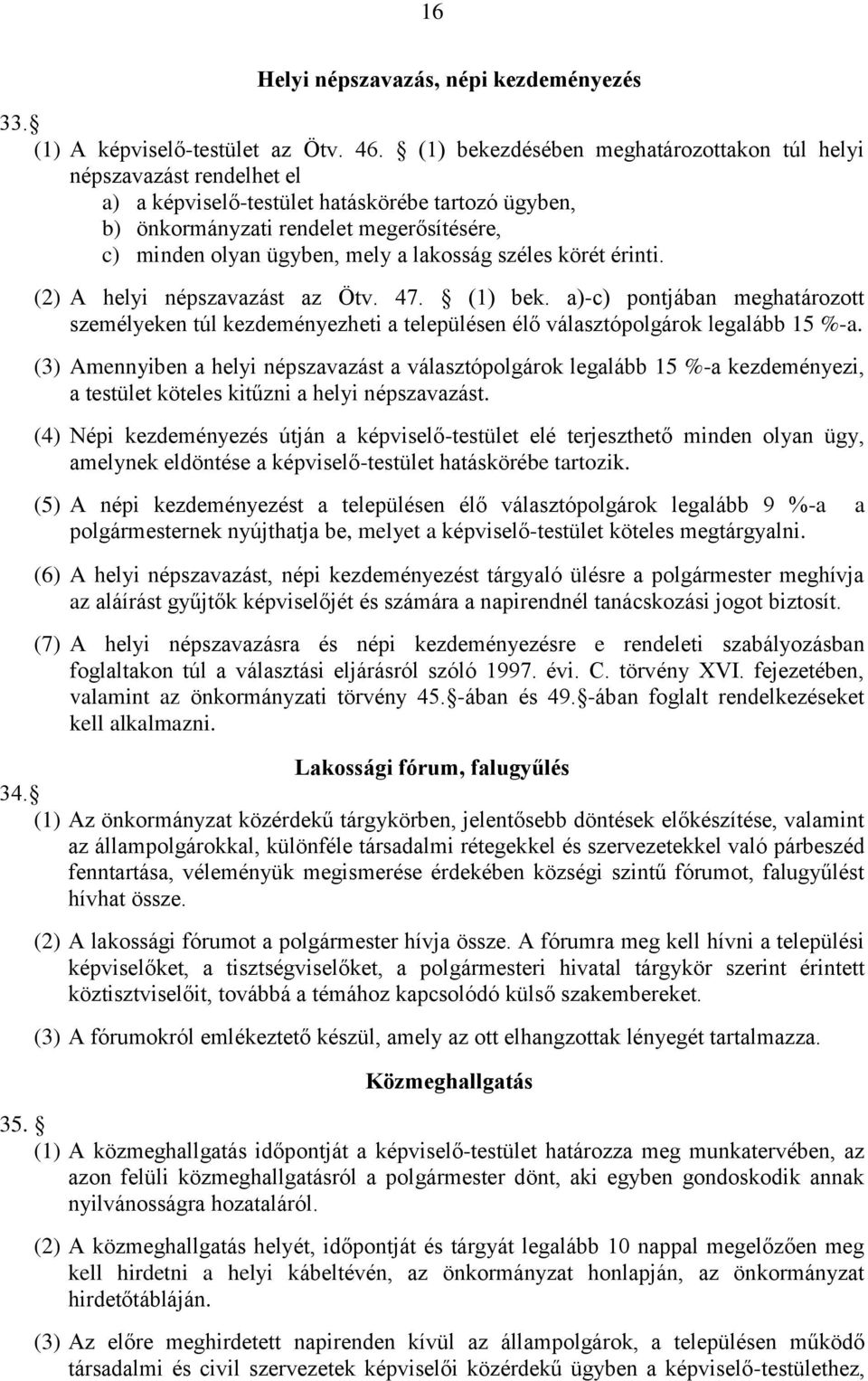 lakosság széles körét érinti. (2) A helyi népszavazást az Ötv. 47. (1) bek. a)-c) pontjában meghatározott személyeken túl kezdeményezheti a településen élő választópolgárok legalább 15 %-a.