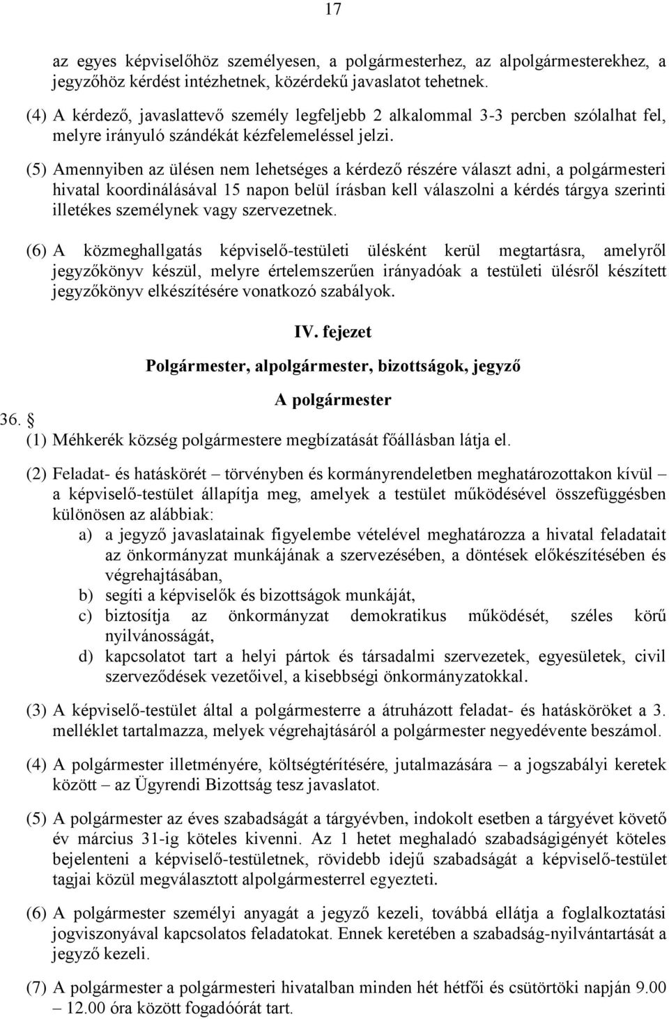 (5) Amennyiben az ülésen nem lehetséges a kérdező részére választ adni, a polgármesteri hivatal koordinálásával 15 napon belül írásban kell válaszolni a kérdés tárgya szerinti illetékes személynek