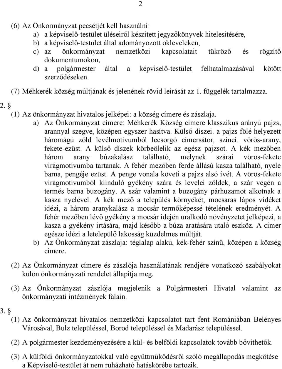 (7) Méhkerék község múltjának és jelenének rövid leírását az 1. függelék tartalmazza. 2. (1) Az önkormányzat hivatalos jelképei: a község címere és zászlaja.