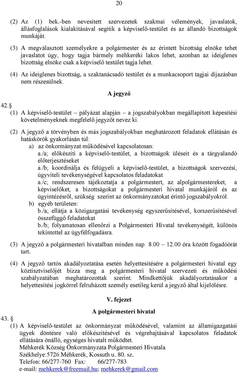 testület tagja lehet. (4) Az ideiglenes bizottság, a szaktanácsadó testület és a munkacsoport tagjai díjazásban nem részesülnek. A jegyző 42.