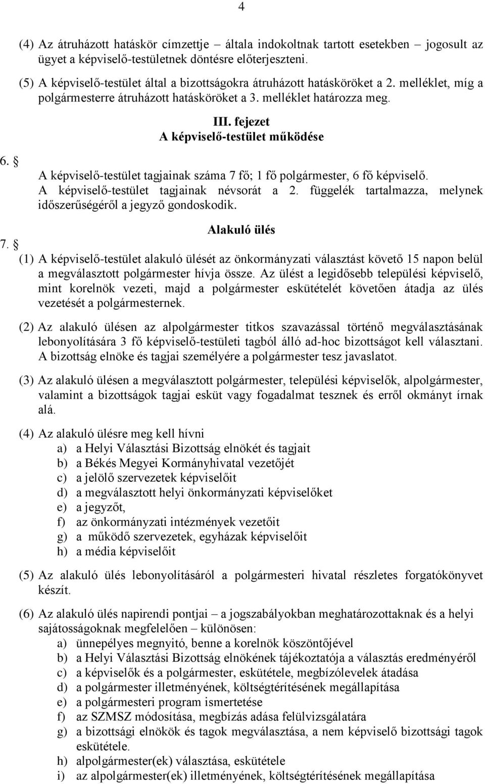 fejezet A képviselő-testület működése 6. A képviselő-testület tagjainak száma 7 fő; 1 fő polgármester, 6 fő képviselő. A képviselő-testület tagjainak névsorát a 2.