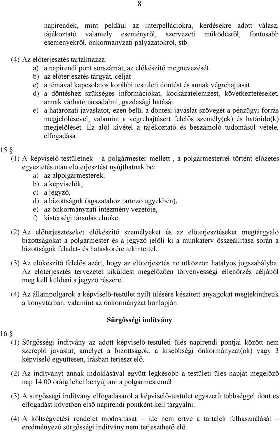 végrehajtását d) a döntéshez szükséges információkat, kockázatelemzést, következtetéseket, annak várható társadalmi, gazdasági hatását e) a határozati javaslatot, ezen belül a döntési javaslat