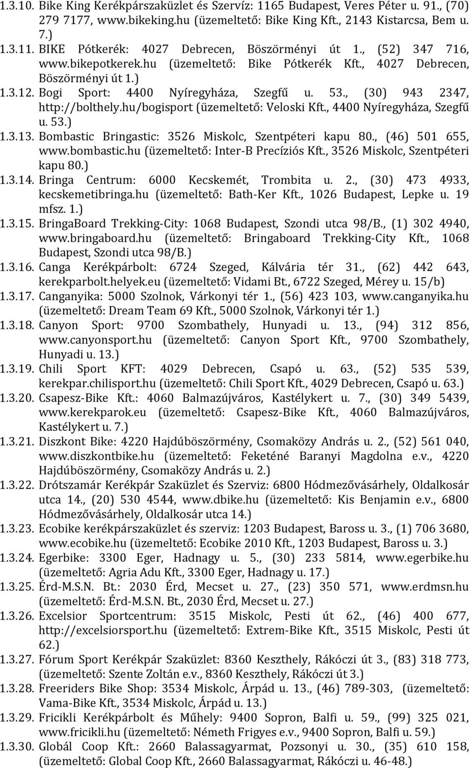 hu/bogisport (üzemeltető: Veloski Kft., 4400 Nyíregyháza, Szegfű u. 53.) 1.3.13. Bombastic Bringastic: 3526 Miskolc, Szentpéteri kapu 80., (46) 501 655, www.bombastic.