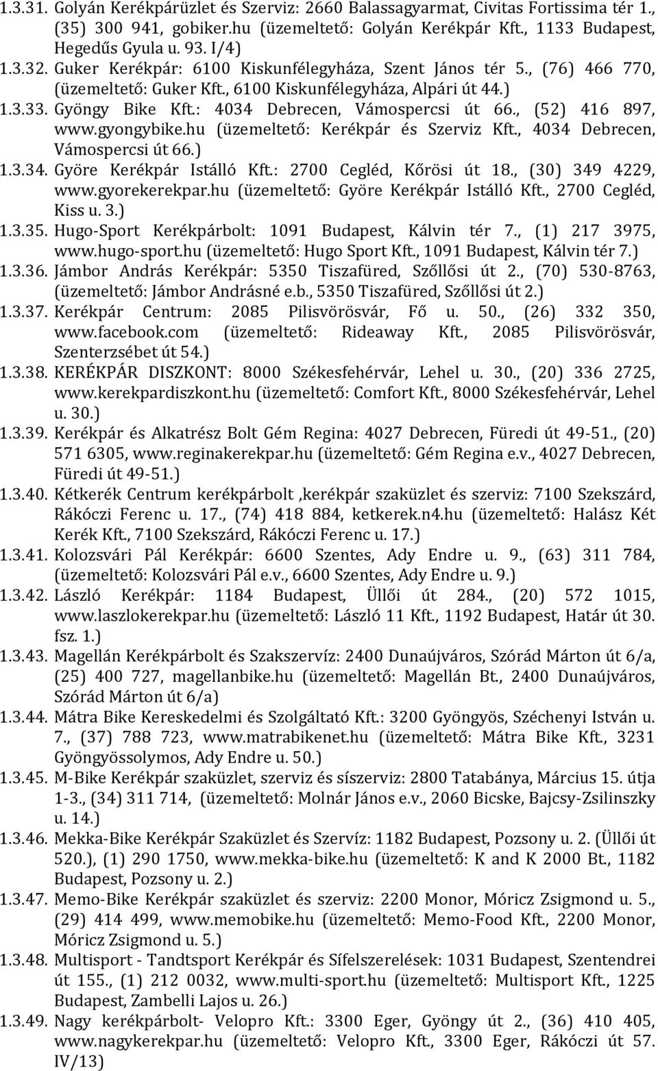 , (52) 416 897, www.gyongybike.hu (üzemeltető: Kerékpár és Szerviz Kft., 4034 Debrecen, Vámospercsi út 66.) 1.3.34. Györe Kerékpár Istálló Kft.: 2700 Cegléd, Kőrösi út 18., (30) 349 4229, www.