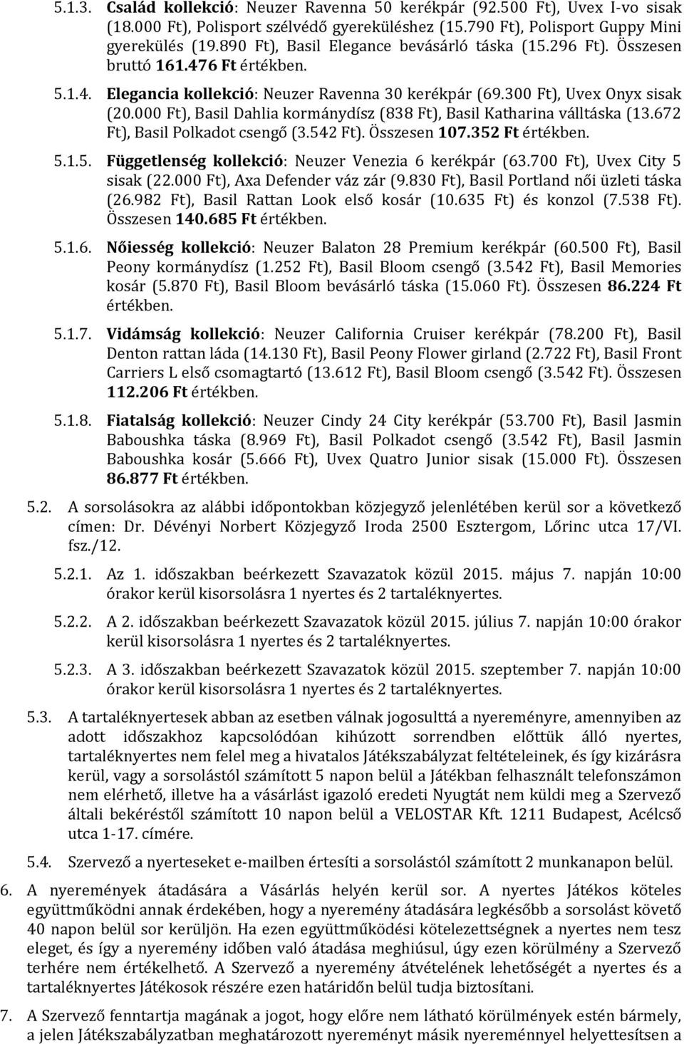 000 Ft), Basil Dahlia kormánydísz (838 Ft), Basil Katharina válltáska (13.672 Ft), Basil Polkadot csengő (3.542 Ft). Összesen 107.352 Ft értékben. 5.1.5. Függetlenség kollekció: Neuzer Venezia 6 kerékpár (63.