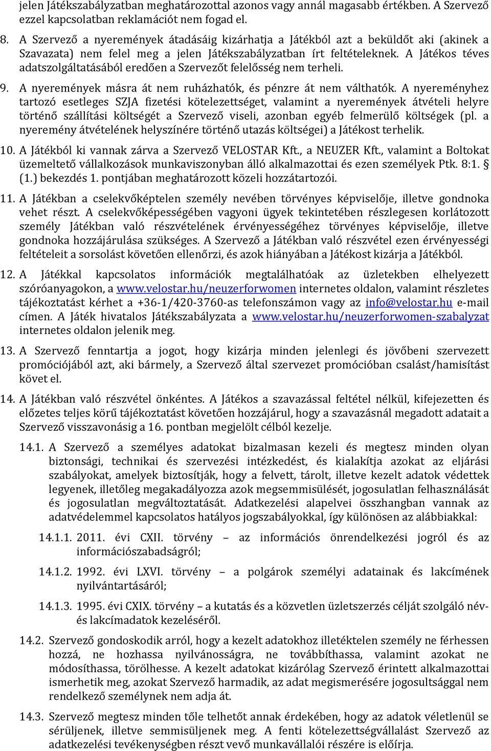 A Játékos téves adatszolgáltatásából eredően a Szervezőt felelősség nem terheli. 9. A nyeremények másra át nem ruházhatók, és pénzre át nem válthatók.