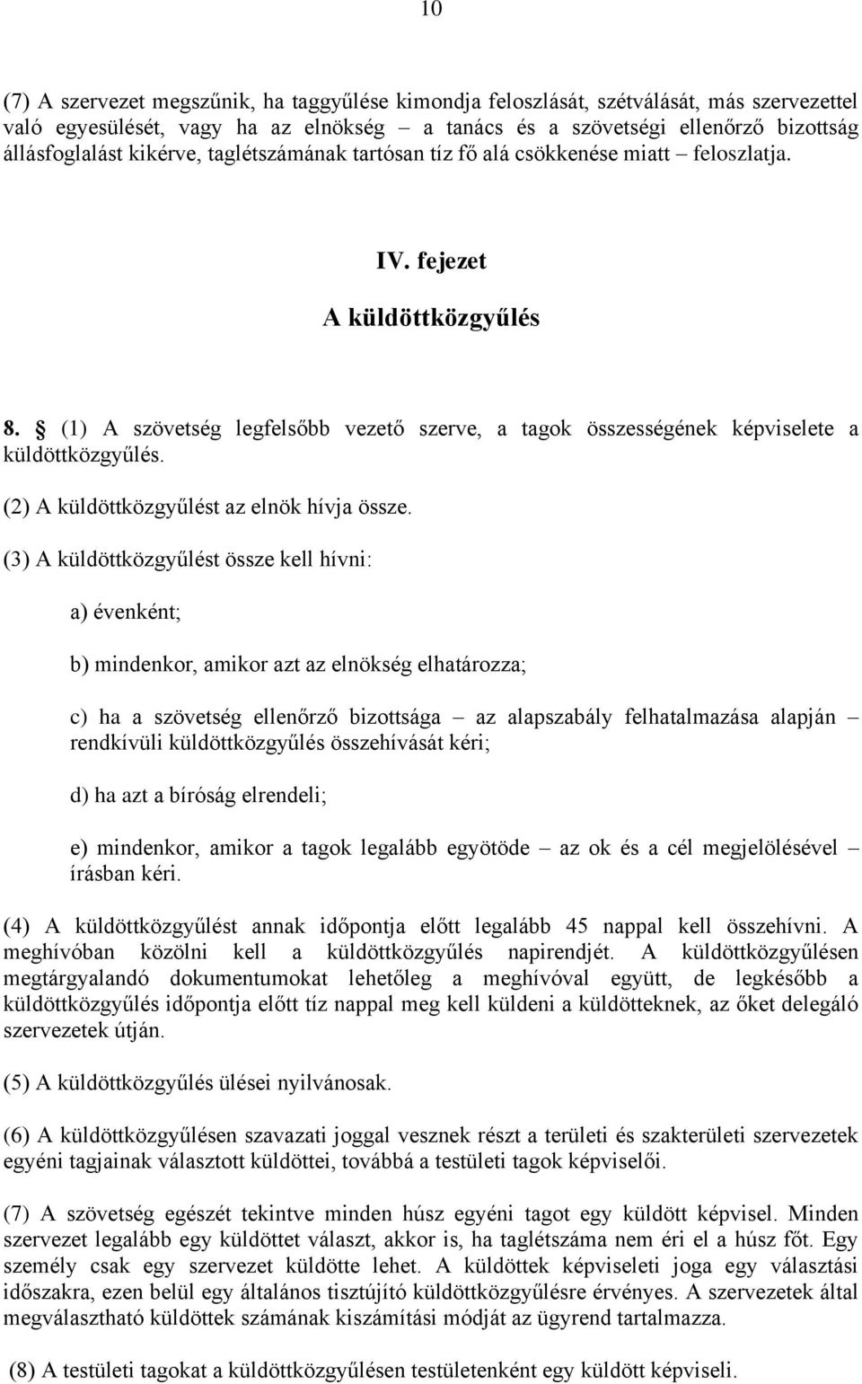 (1) A szövetség legfelsőbb vezető szerve, a tagok összességének képviselete a küldöttközgyűlés. (2) A küldöttközgyűlést az elnök hívja össze.