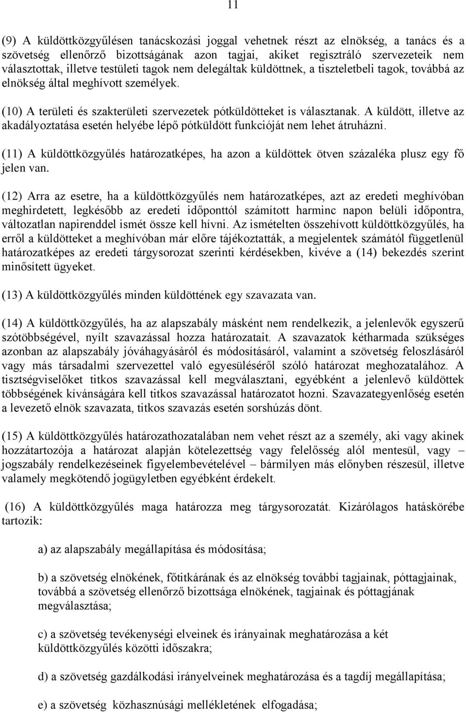 A küldött, illetve az akadályoztatása esetén helyébe lépő pótküldött funkcióját nem lehet átruházni. (11) A küldöttközgyűlés határozatképes, ha azon a küldöttek ötven százaléka plusz egy fő jelen van.