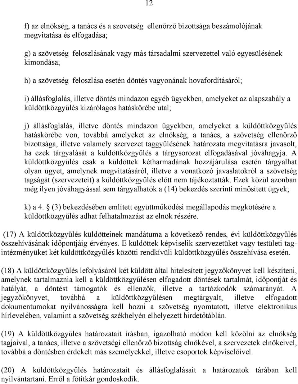 utal; j) állásfoglalás, illetve döntés mindazon ügyekben, amelyeket a küldöttközgyűlés hatáskörébe von, továbbá amelyeket az elnökség, a tanács, a szövetség ellenőrző bizottsága, illetve valamely