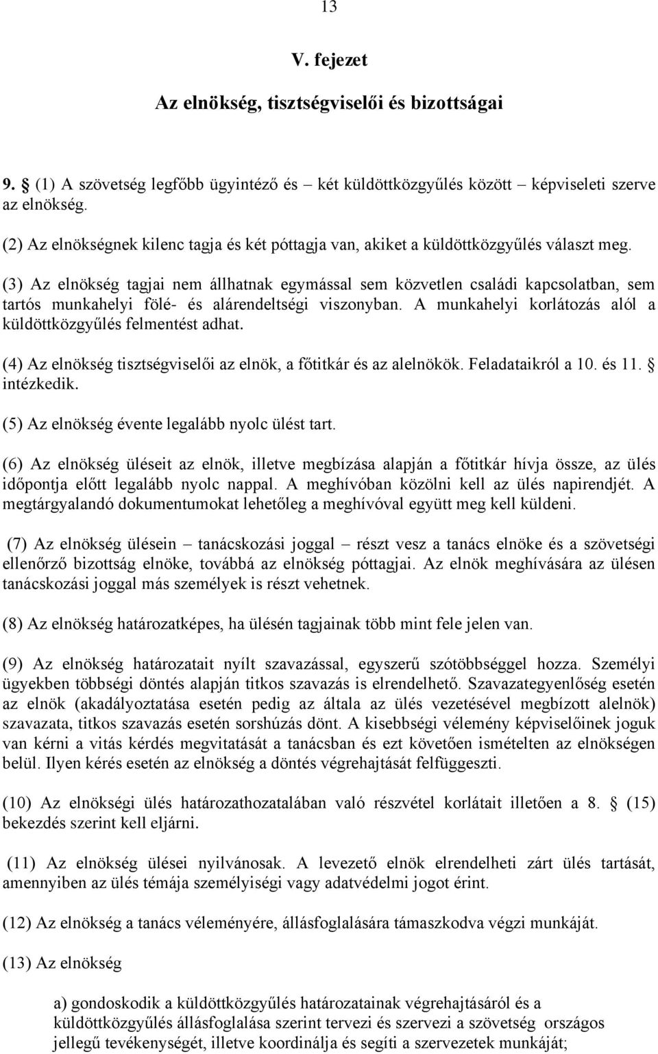 (3) Az elnökség tagjai nem állhatnak egymással sem közvetlen családi kapcsolatban, sem tartós munkahelyi fölé- és alárendeltségi viszonyban.