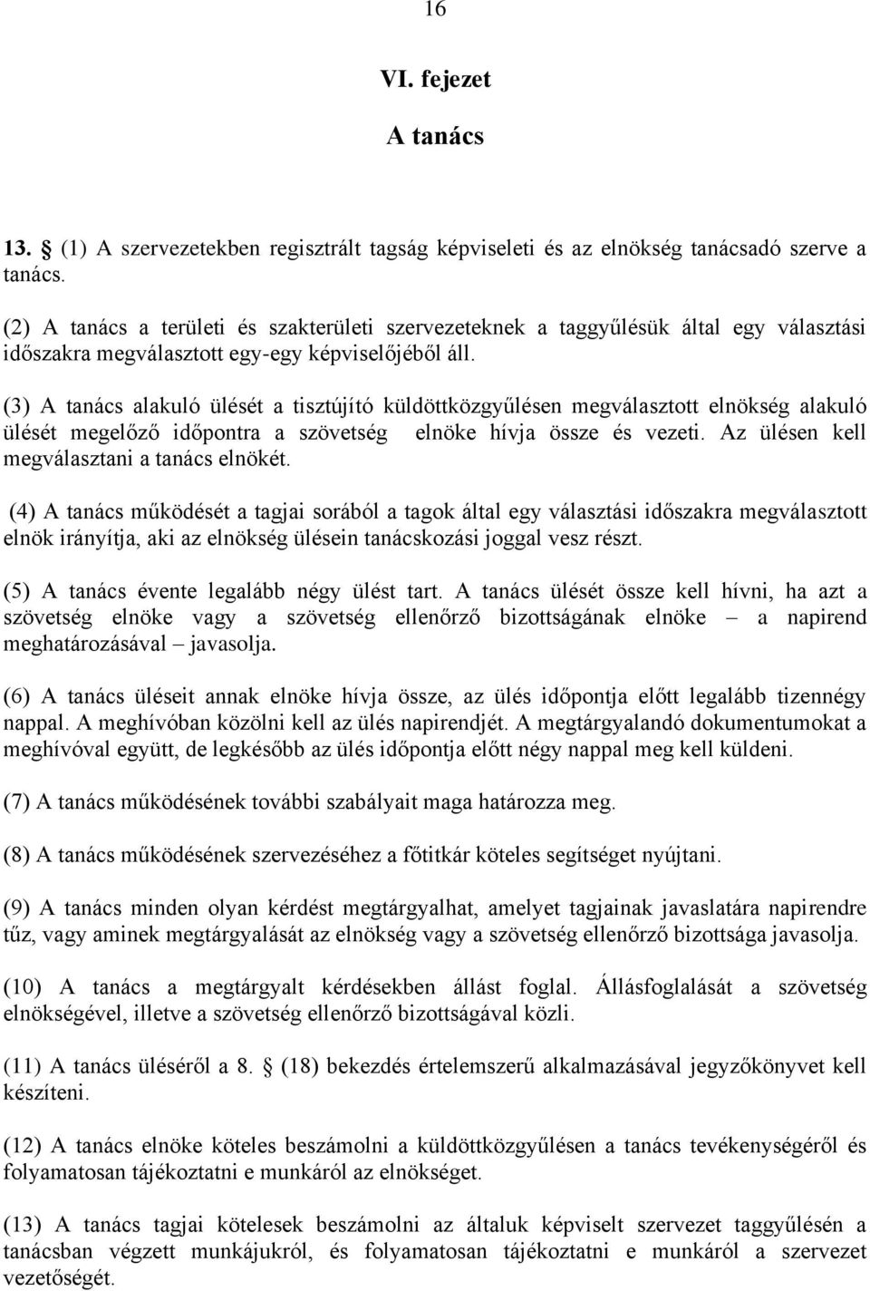 (3) A tanács alakuló ülését a tisztújító küldöttközgyűlésen megválasztott elnökség alakuló ülését megelőző időpontra a szövetség elnöke hívja össze és vezeti.