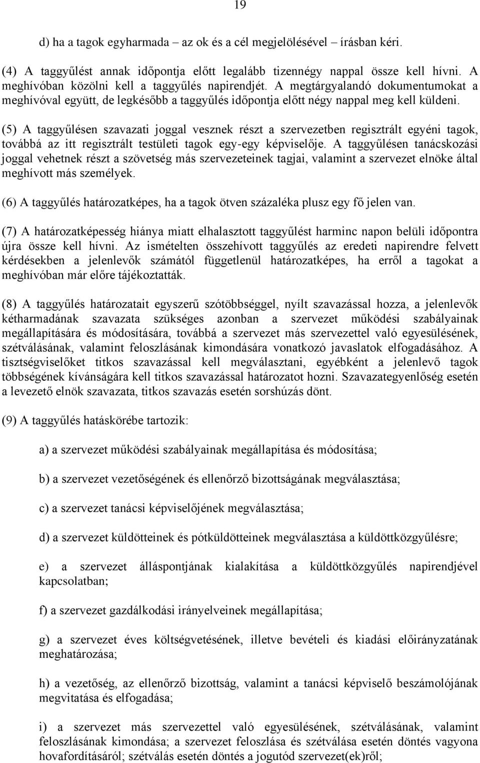 (5) A taggyűlésen szavazati joggal vesznek részt a szervezetben regisztrált egyéni tagok, továbbá az itt regisztrált testületi tagok egy-egy képviselője.