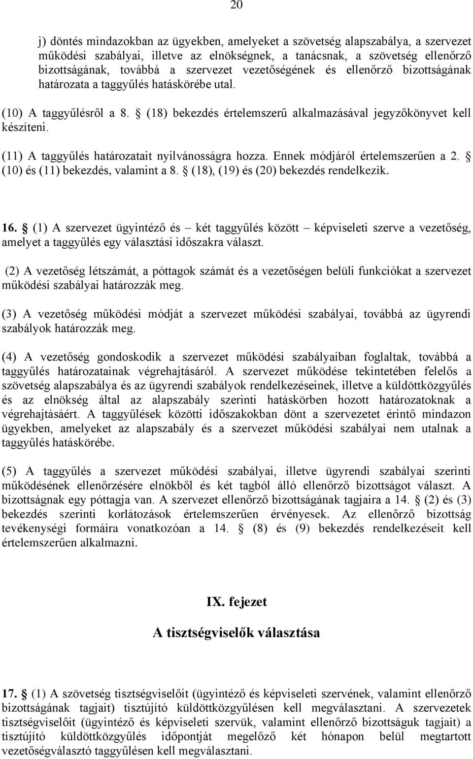 (11) A taggyűlés határozatait nyilvánosságra hozza. Ennek módjáról értelemszerűen a 2. (10) és (11) bekezdés, valamint a 8. (18), (19) és (20) bekezdés rendelkezik. 16.