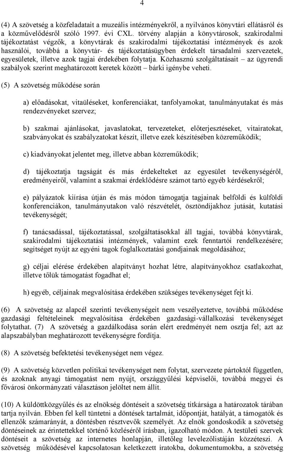 társadalmi szervezetek, egyesületek, illetve azok tagjai érdekében folytatja. Közhasznú szolgáltatásait az ügyrendi szabályok szerint meghatározott keretek között bárki igénybe veheti.