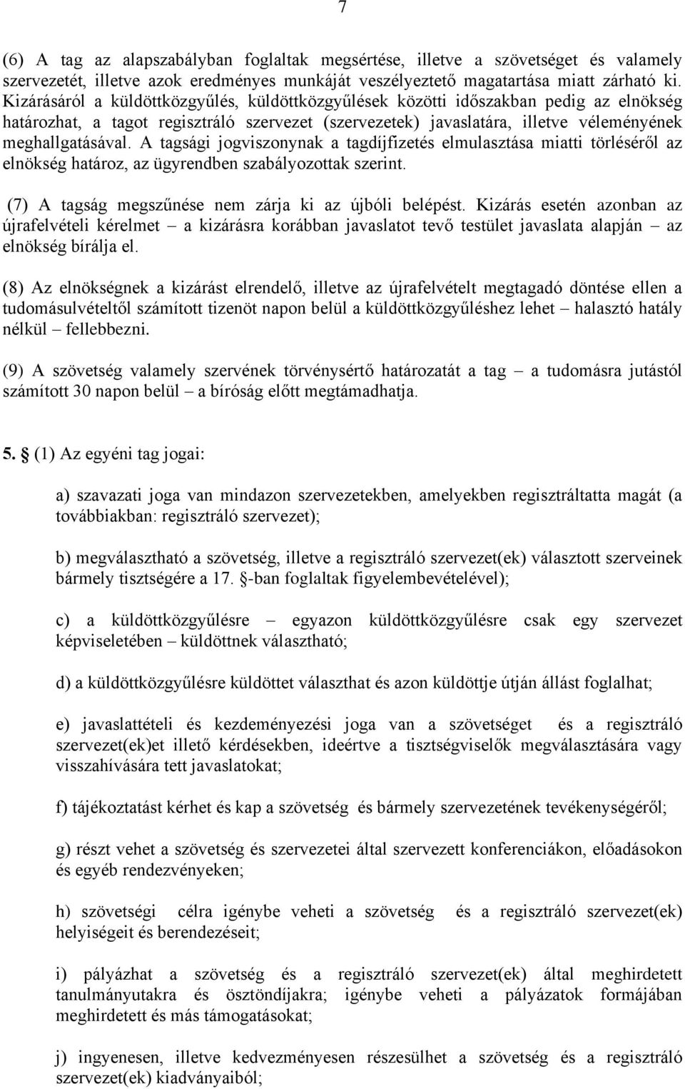 A tagsági jogviszonynak a tagdíjfizetés elmulasztása miatti törléséről az elnökség határoz, az ügyrendben szabályozottak szerint. (7) A tagság megszűnése nem zárja ki az újbóli belépést.