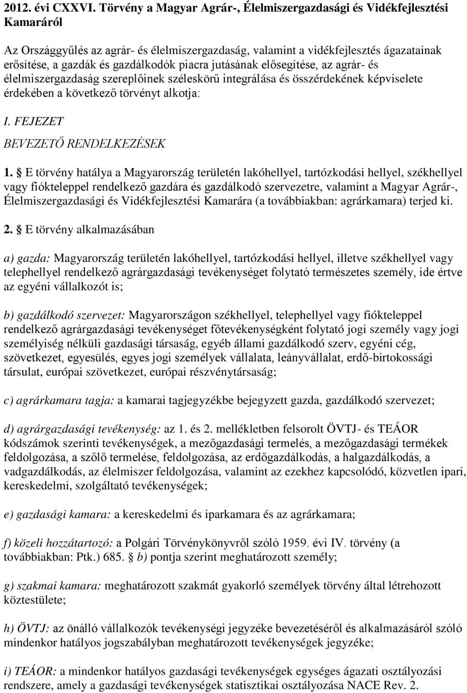 piacra jutásának elősegítése, az agrár- és élelmiszergazdaság szereplőinek széleskörű integrálása és összérdekének képviselete érdekében a következő törvényt alkotja: I.