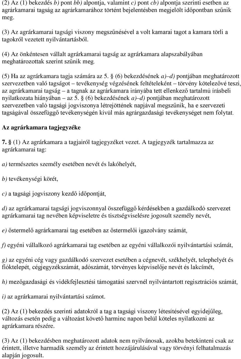 (4) Az önkéntesen vállalt agrárkamarai tagság az agrárkamara alapszabályában meghatározottak szerint szűnik meg. (5) Ha az agrárkamara tagja számára az 5.