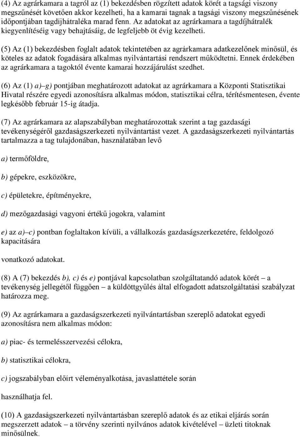 (5) Az (1) bekezdésben foglalt adatok tekintetében az agrárkamara adatkezelőnek minősül, és köteles az adatok fogadására alkalmas nyilvántartási rendszert működtetni.