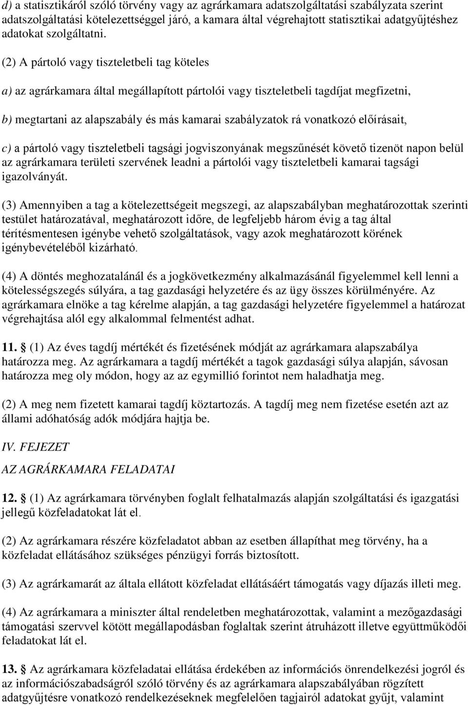 (2) A pártoló vagy tiszteletbeli tag köteles a) az agrárkamara által megállapított pártolói vagy tiszteletbeli tagdíjat megfizetni, b) megtartani az alapszabály és más kamarai szabályzatok rá