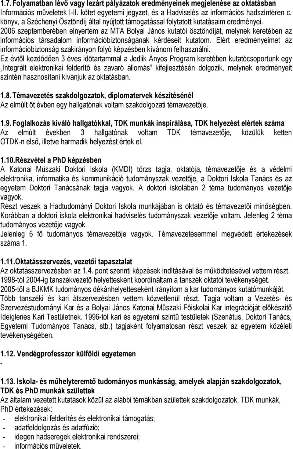 2006 szeptemberében elnyertem az MTA Bolyai János kutatói ösztöndíját, melynek keretében az információs társadalom információbiztonságának kérdéseit kutatom.