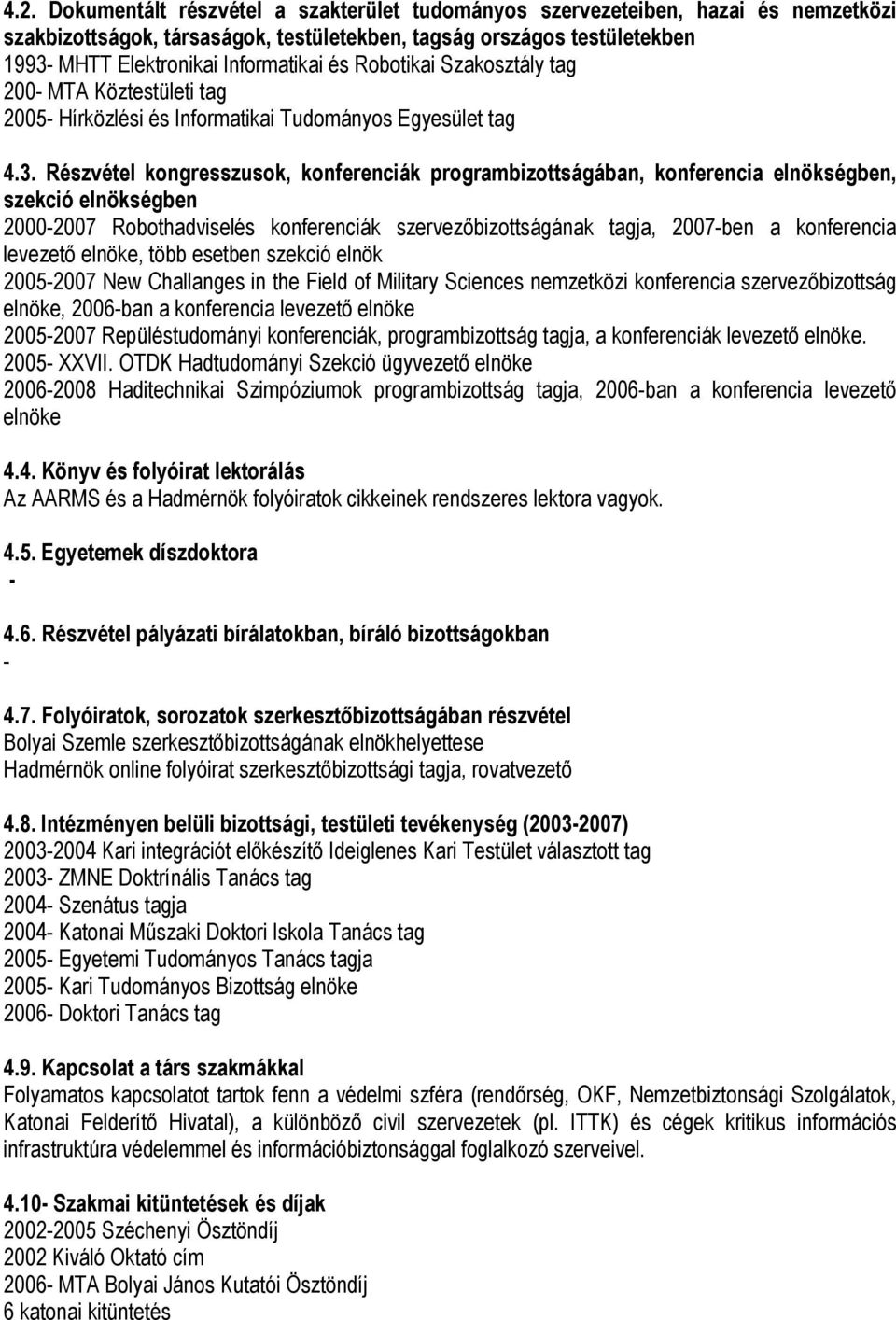 Részvétel kongresszusok, konferenciák programbizottságában, konferencia elnökségben, szekció elnökségben 20002007 Robothadviselés konferenciák szervezıbizottságának tagja, 2007ben a konferencia