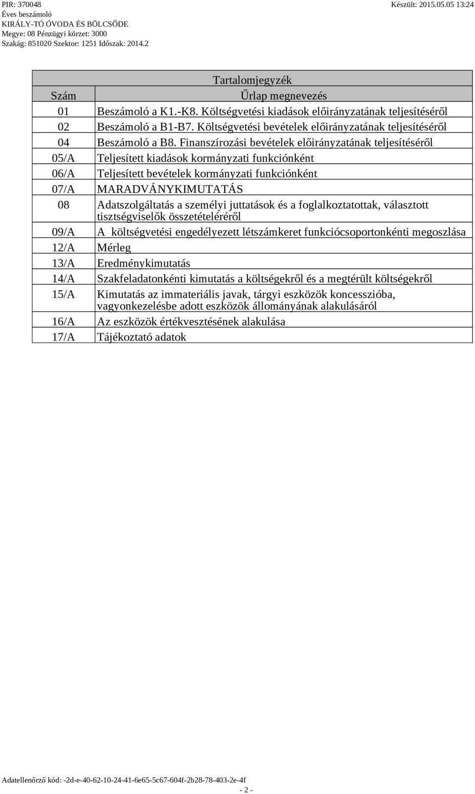 Finanszírozási bevételek előirányzatának teljesítéséről 05/A Teljesített kiadások kormányzati funkciónként 06/A Teljesített bevételek kormányzati funkciónként 07/A MARADVÁNYKIMUTATÁS 08