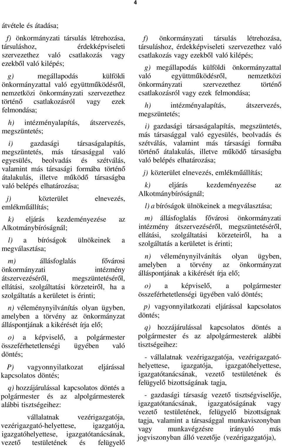 társasággal való egyesülés, beolvadás és szétválás, valamint más társasági formába történő átalakulás, illetve működő társaságba való belépés elhatározása; j) közterület elnevezés, emlékműállítás; k)