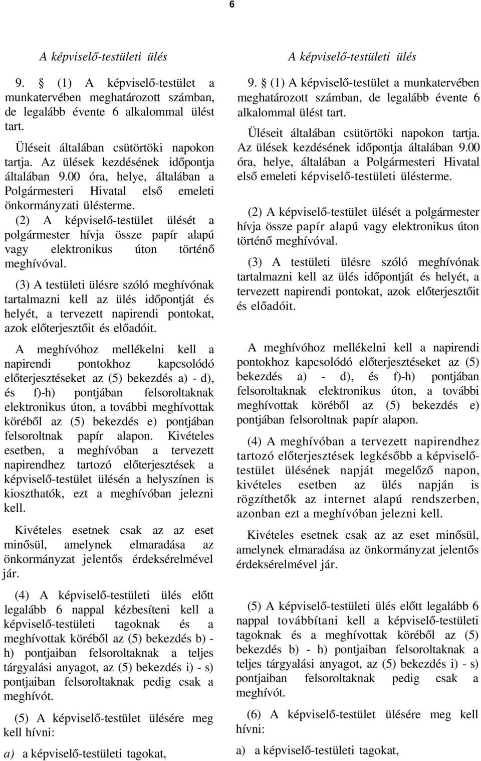 (2) A képviselő-testület ülését a polgármester hívja össze papír alapú vagy elektronikus úton történő meghívóval.