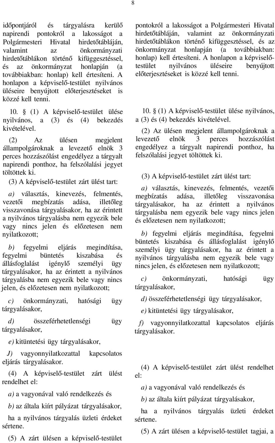 (1) A képviselő-testület ülése nyilvános, a (3) és (4) bekezdés kivételével.