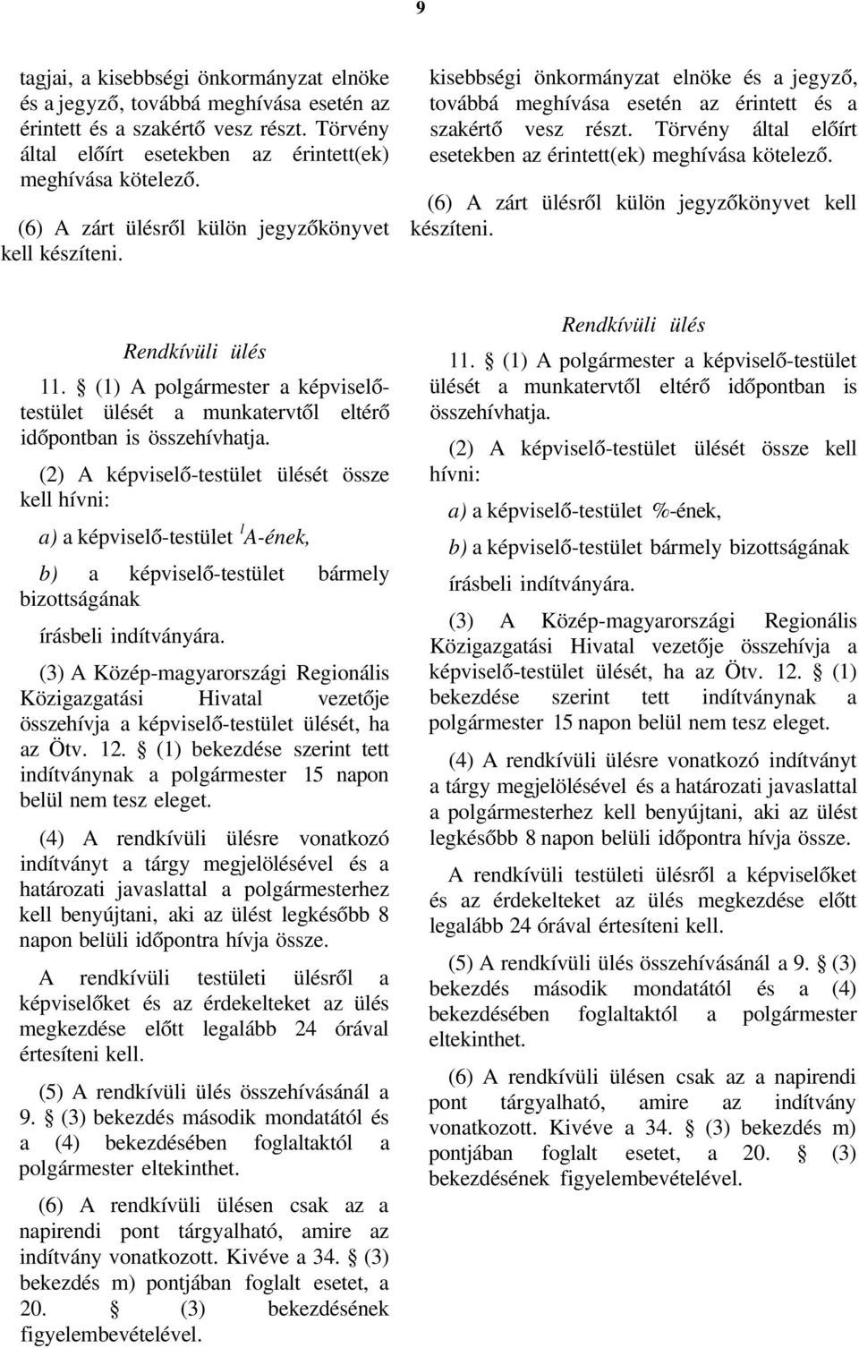 Törvény által előírt esetekben az érintett(ek) meghívása kötelező. (6) A zárt ülésről külön jegyzőkönyvet kell készíteni. Rendkívüli ülés 11.