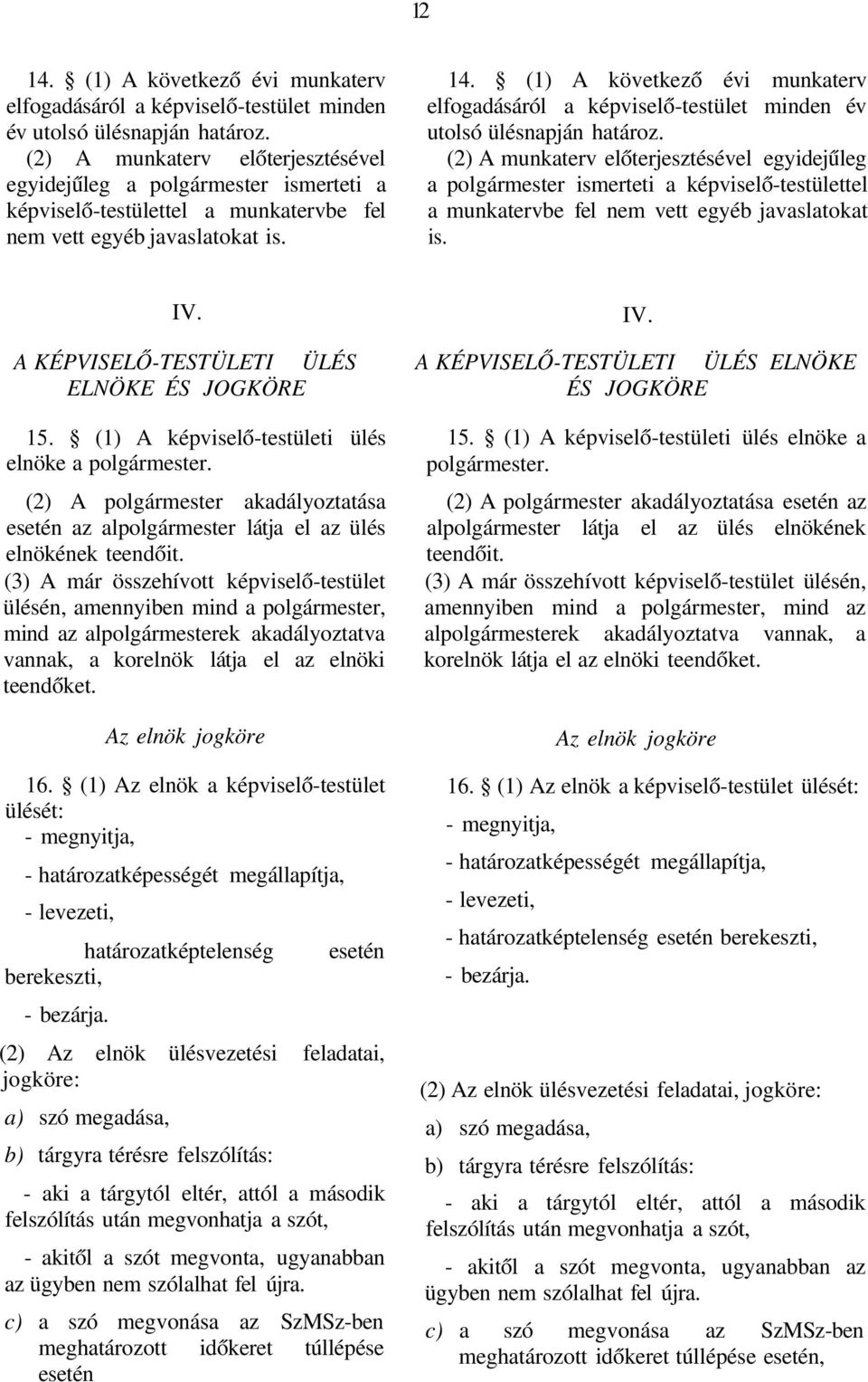 (1) A következő évi munkaterv elfogadásáról a képviselő-testület minden év utolsó ülésnapján határoz.