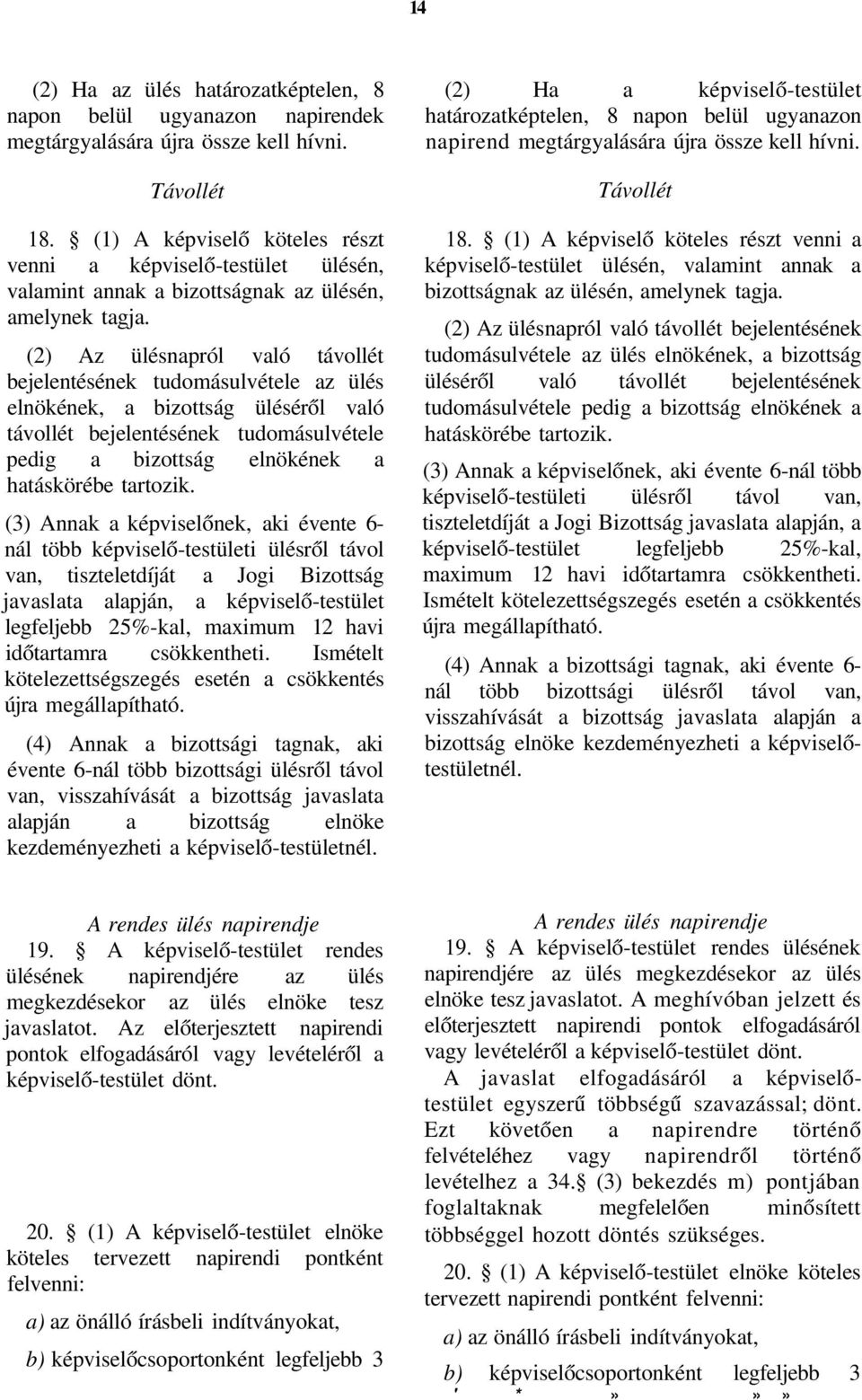 (2) Az ülésnapról való távollét bejelentésének tudomásulvétele az ülés elnökének, a bizottság üléséről való távollét bejelentésének tudomásulvétele pedig a bizottság elnökének a hatáskörébe tartozik.