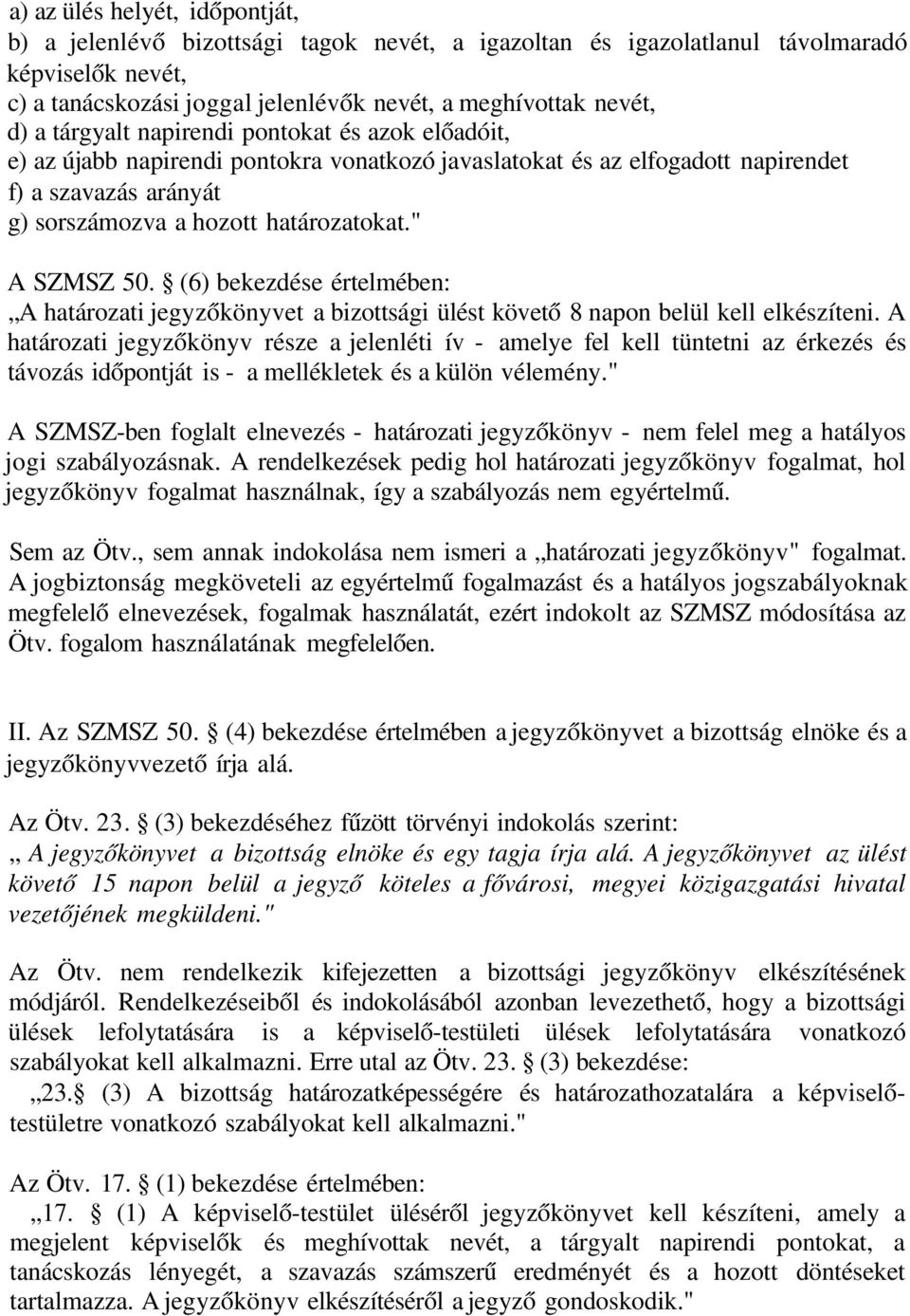 " A SZMSZ 50. (6) bekezdése értelmében: A határozati jegyzőkönyvet a bizottsági ülést követő 8 napon belül kell elkészíteni.