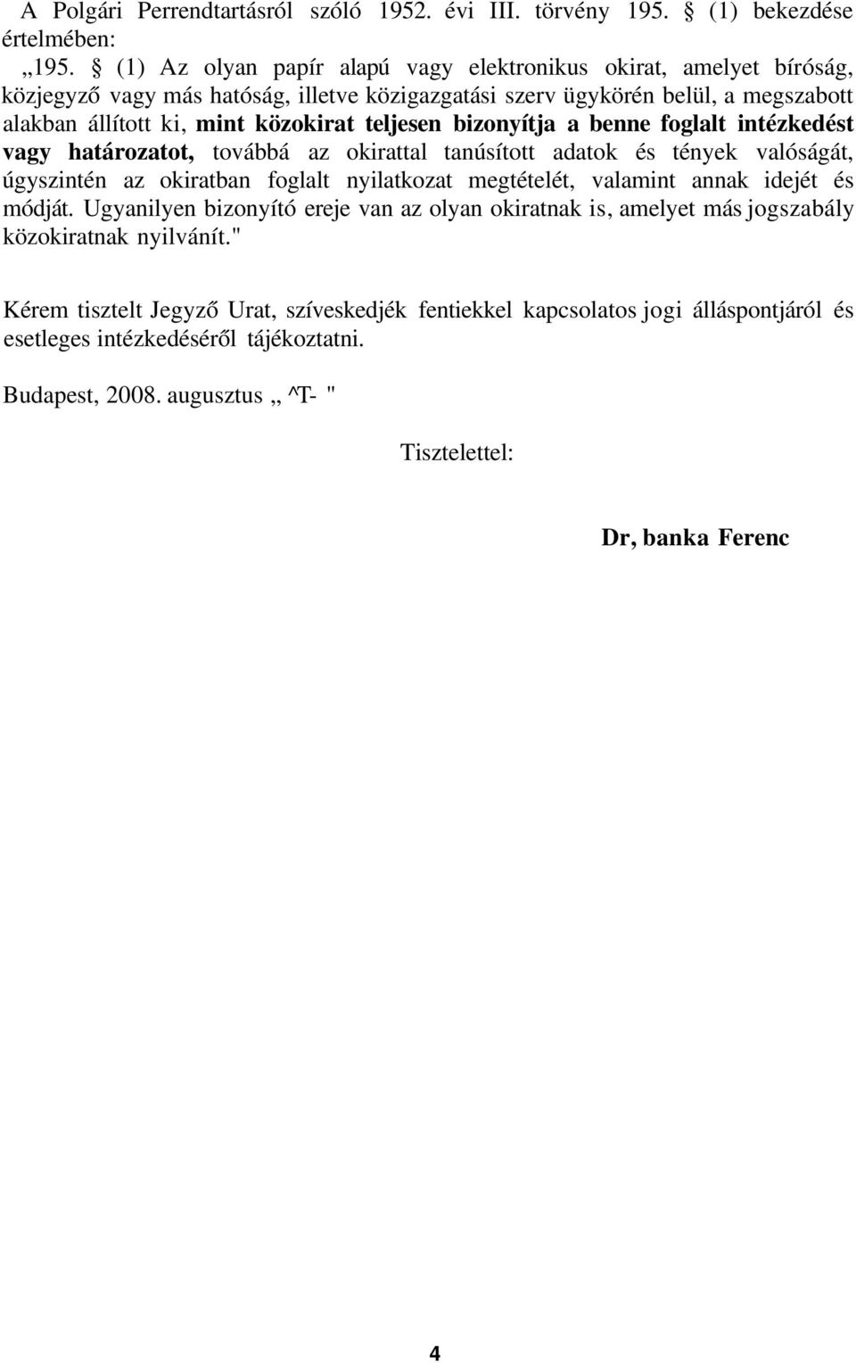 teljesen bizonyítja a benne foglalt intézkedést vagy határozatot, továbbá az okirattal tanúsított adatok és tények valóságát, úgyszintén az okiratban foglalt nyilatkozat megtételét, valamint annak