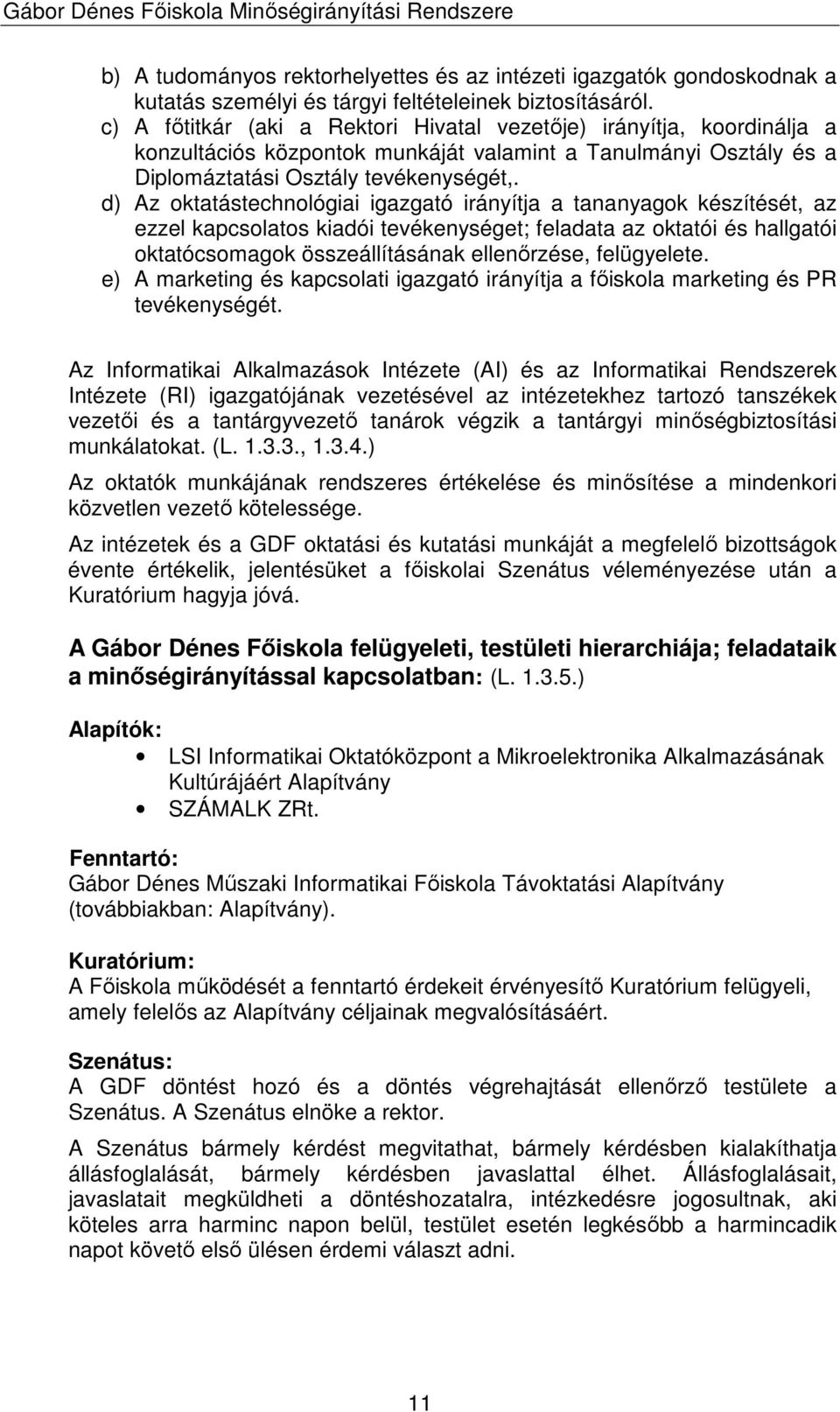 d) Az oktatástechnológiai igazgató irányítja a tananyagok készítését, az ezzel kapcsolatos kiadói tevékenységet; feladata az oktatói és hallgatói oktatócsomagok összeállításának ellenırzése,