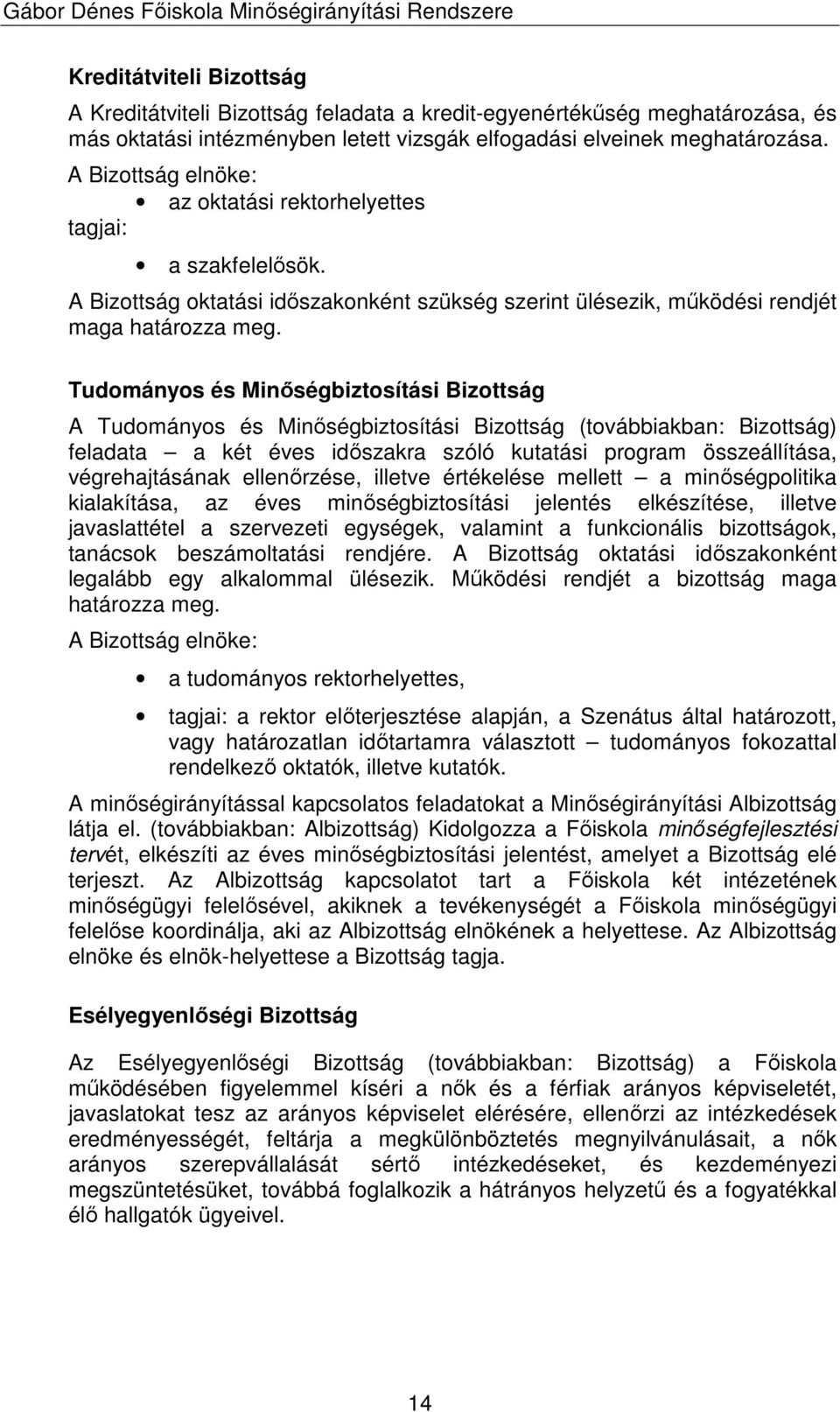 Tudományos és Minıségbiztosítási Bizottság A Tudományos és Minıségbiztosítási Bizottság (továbbiakban: Bizottság) feladata a két éves idıszakra szóló kutatási program összeállítása, végrehajtásának