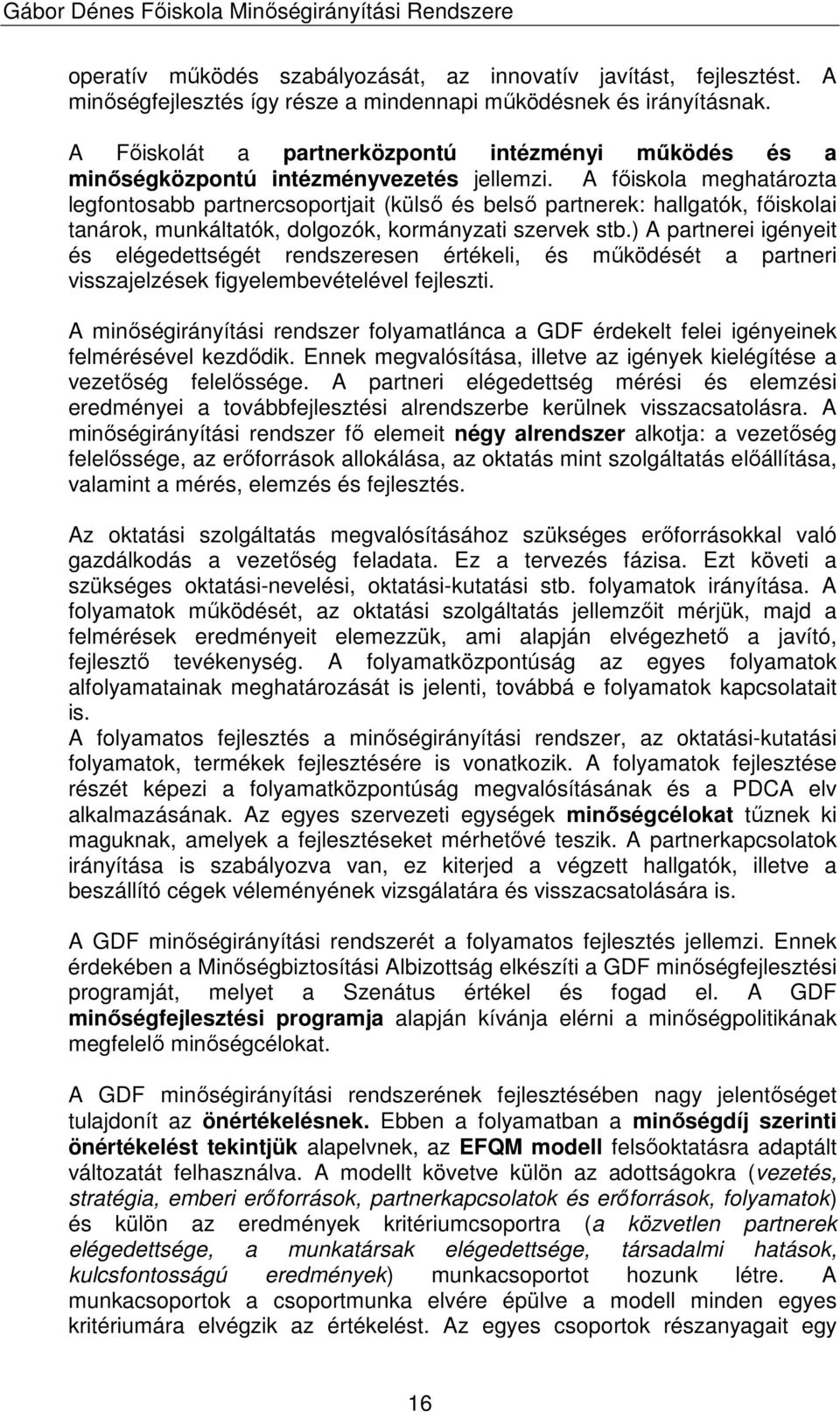 A fıiskola meghatározta legfontosabb partnercsoportjait (külsı és belsı partnerek: hallgatók, fıiskolai tanárok, munkáltatók, dolgozók, kormányzati szervek stb.