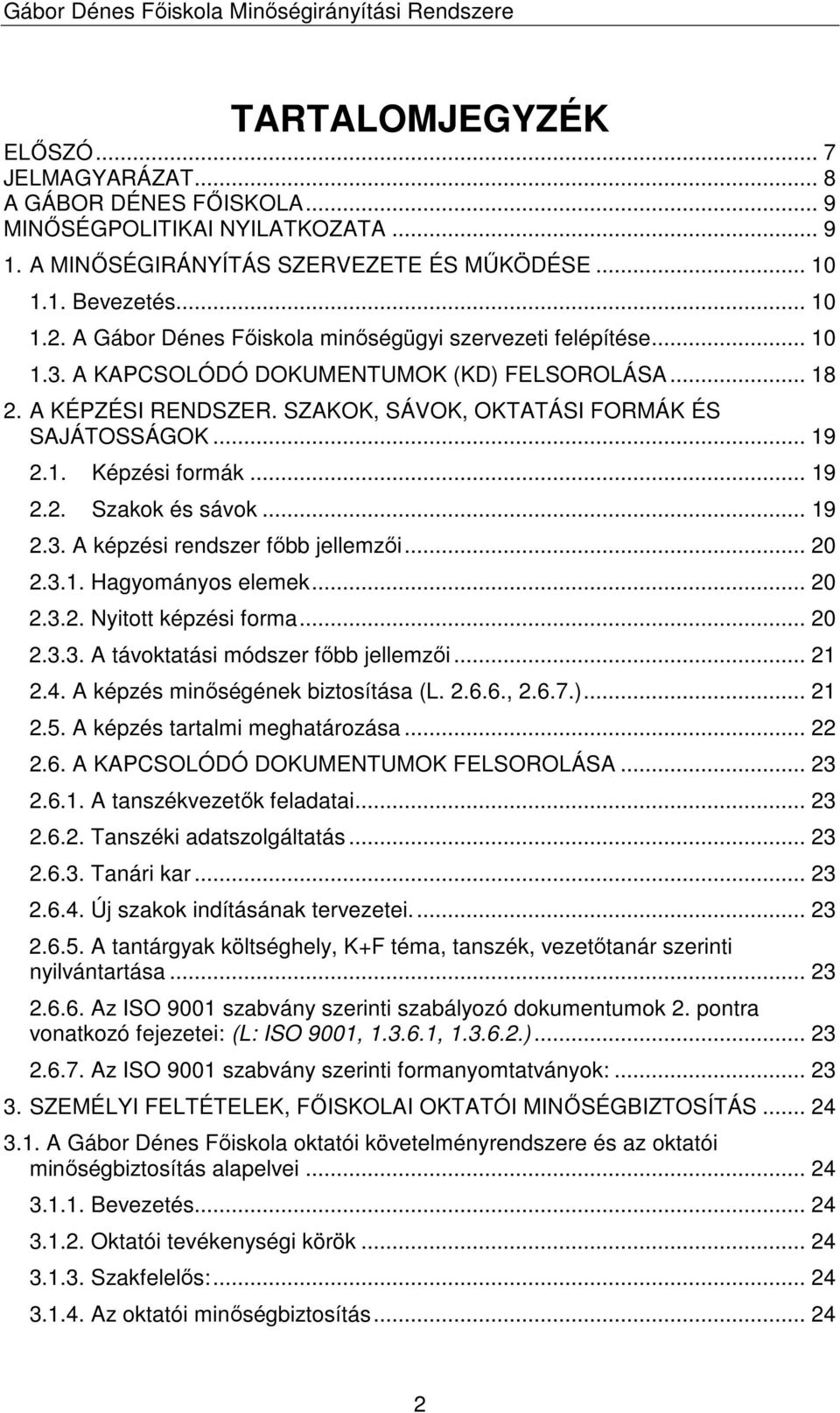 .. 19 2.2. Szakok és sávok... 19 2.3. A képzési rendszer fıbb jellemzıi... 20 2.3.1. Hagyományos elemek... 20 2.3.2. Nyitott képzési forma... 20 2.3.3. A távoktatási módszer fıbb jellemzıi... 21 2.4.