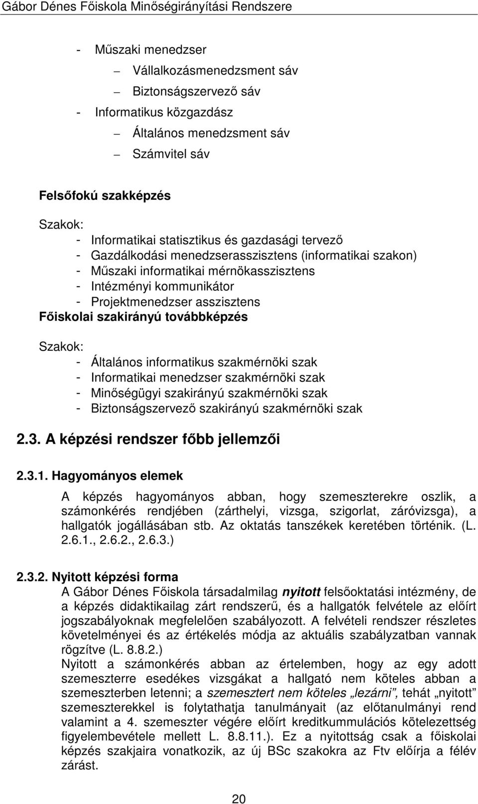 továbbképzés Szakok: - Általános informatikus szakmérnöki szak - Informatikai menedzser szakmérnöki szak - Minıségügyi szakirányú szakmérnöki szak - Biztonságszervezı szakirányú szakmérnöki szak 2.3.