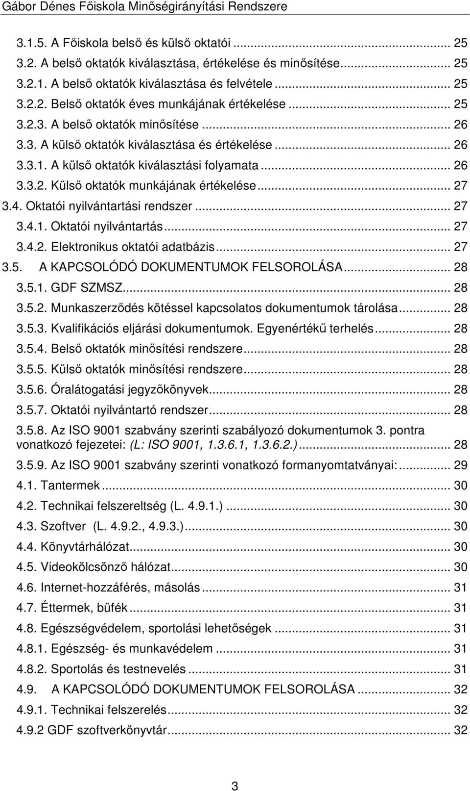 .. 27 3.4. Oktatói nyilvántartási rendszer... 27 3.4.1. Oktatói nyilvántartás... 27 3.4.2. Elektronikus oktatói adatbázis... 27 3.5. A KAPCSOLÓDÓ DOKUMENTUMOK FELSOROLÁSA... 28 3.5.1. GDF SZMSZ... 28 3.5.2. Munkaszerzıdés kötéssel kapcsolatos dokumentumok tárolása.