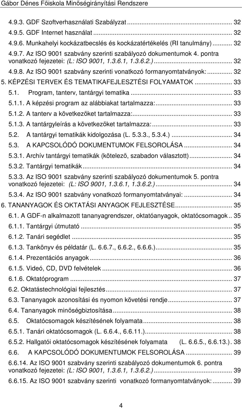 KÉPZÉSI TERVEK ÉS TEMATIKAFEJLESZTÉSI FOLYAMATOK... 33 5.1. Program, tanterv, tantárgyi tematika... 33 5.1.1. A képzési program az alábbiakat tartalmazza:... 33 5.1.2.