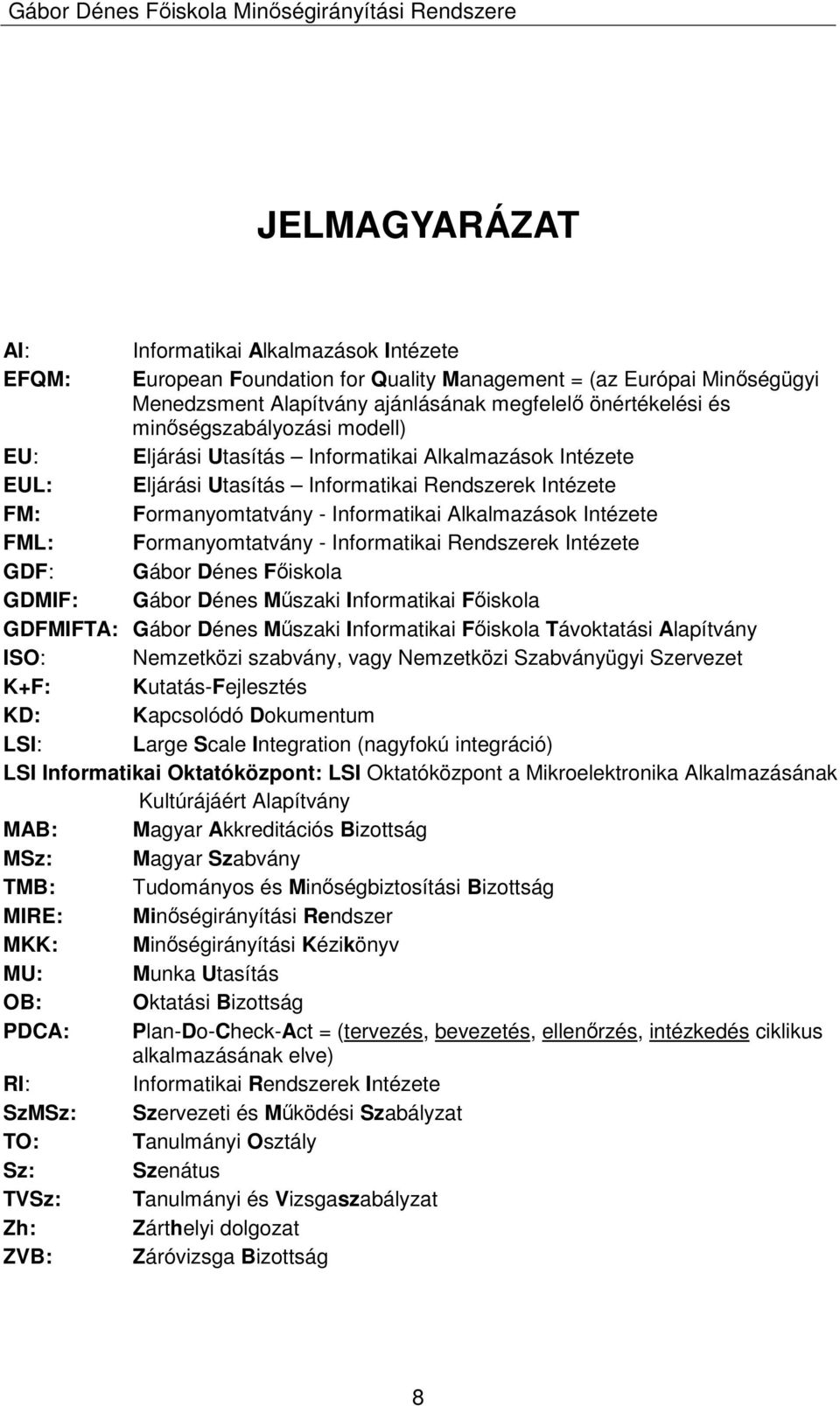 FML: Formanyomtatvány - Informatikai Rendszerek Intézete GDF: Gábor Dénes Fıiskola GDMIF: Gábor Dénes Mőszaki Informatikai Fıiskola GDFMIFTA: Gábor Dénes Mőszaki Informatikai Fıiskola Távoktatási