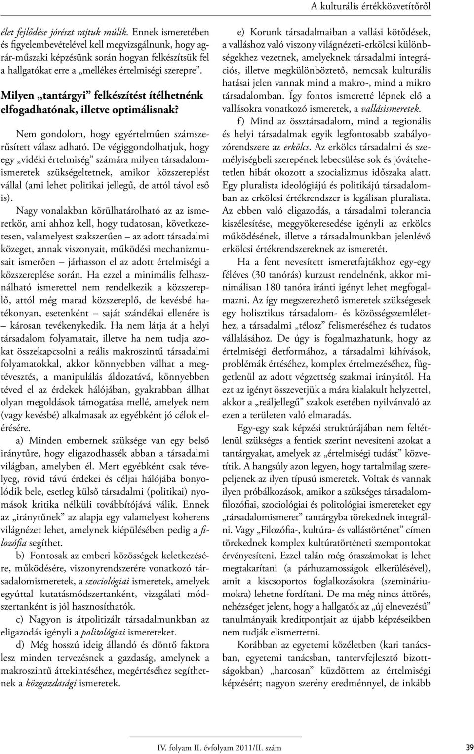 Milyen tantárgyi felkészítést ítélhetnénk elfogadhatónak, illetve optimálisnak? Nem gondolom, hogy egyértelműen számszerűsített válasz adható.