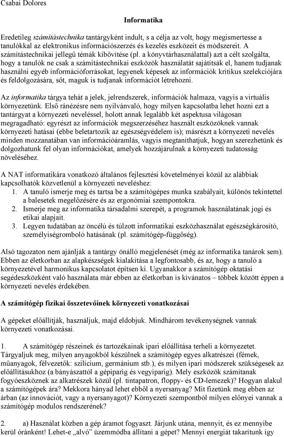 a könyvtárhasználattal) azt a célt szolgálta, hogy a tanulók ne csak a számítástechnikai eszközök használatát sajátítsák el, hanem tudjanak használni egyéb információforrásokat, legyenek képesek az