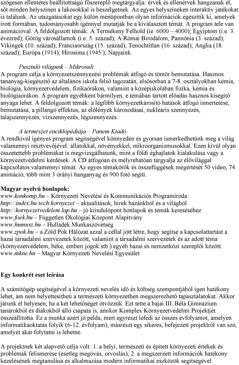 Az utazgatásokat egy külön menüpontban olyan információk egészítik ki, amelyek írott formában, tudományosabb igénnyel mutatják be a kiválasztott témát. A program tele van animációval.