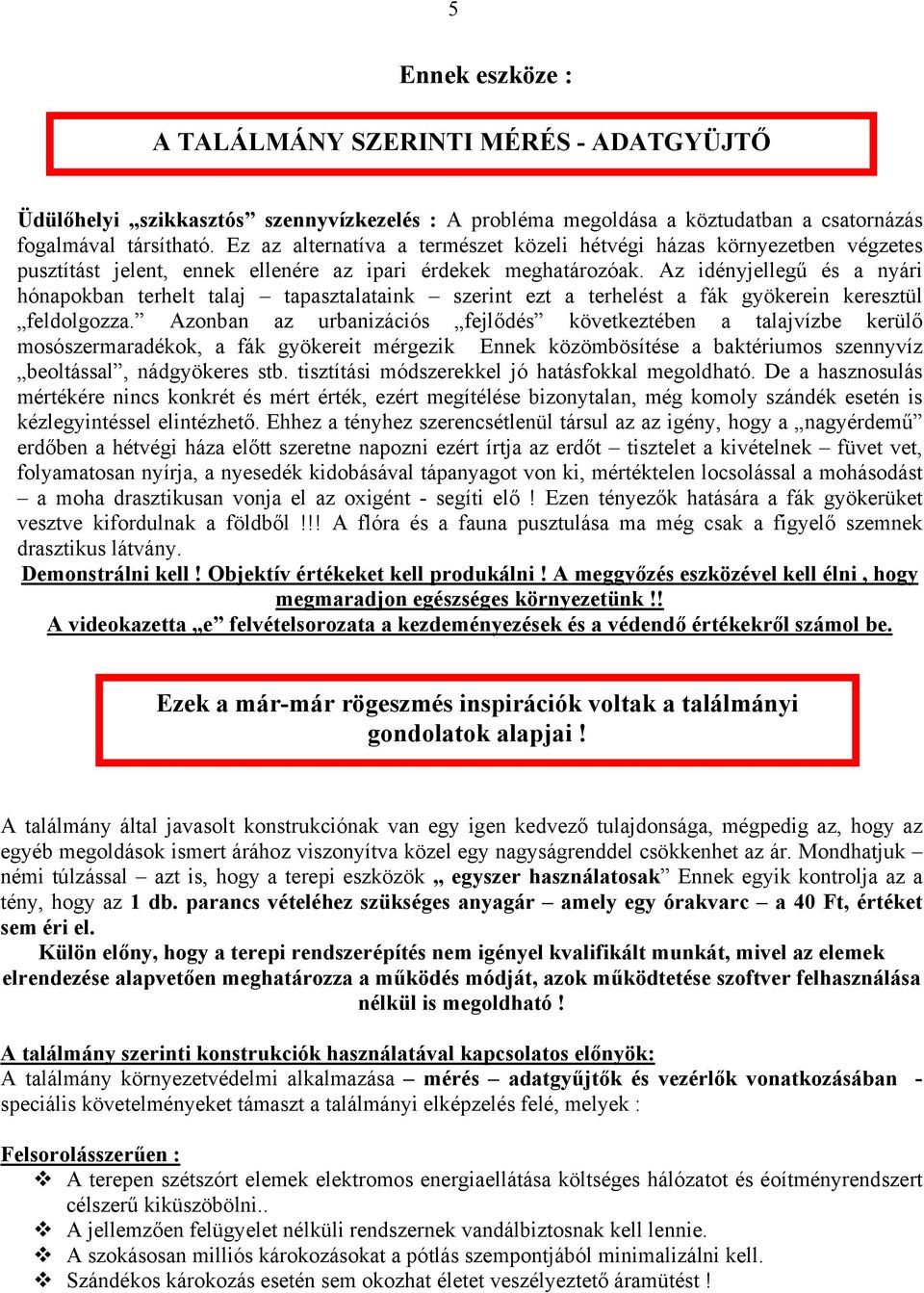 Az idényjellegű és a nyári hónapokban terhelt talaj tapasztalataink szerint ezt a terhelést a fák gyökerein keresztül feldolgozza.