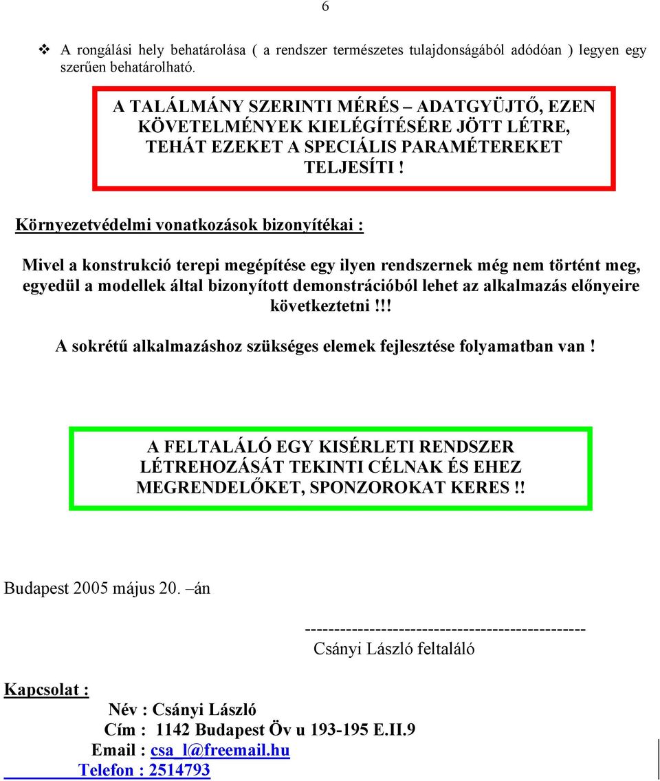 Környezetvédelmi vonatkozások bizonyítékai : Mivel a konstrukció terepi megépítése egy ilyen rendszernek még nem történt meg, egyedül a modellek által bizonyított demonstrációból lehet az alkalmazás