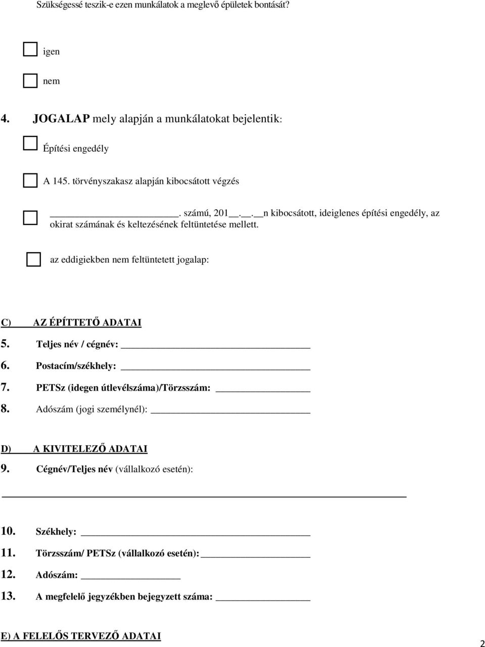 az eddigiekben nem feltüntetett jogalap: C) AZ ÉPÍTTETŐ ADATAI 5. Teljes név / cégnév: 6. Postacím/székhely: 7. PETSz (idegen útlevélszáma)/törzsszám: 8.